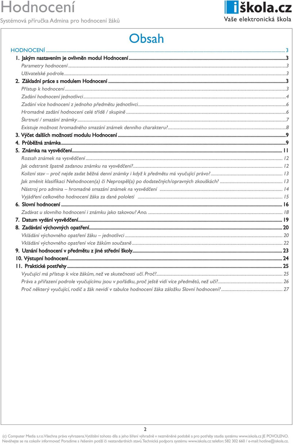 ..7 Existuje možnost hromadného smazání známek denního charakteru?...8 3. Výčet dalších možností modulu Hodnocení...9 4. Průběžná známka...9 5. Známka na vysvědčení... 11 Rozsah známek na vysvědčení.