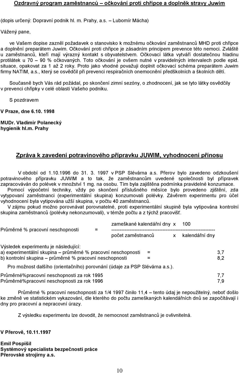 Očkovací látka vytváří dostatečnou hladinu protilátek u 70 90 % očkovaných. Toto očkování je ovšem nutné v pravidelných intervalech podle epid. situace, opakovat za 1 aţ 2 roky.