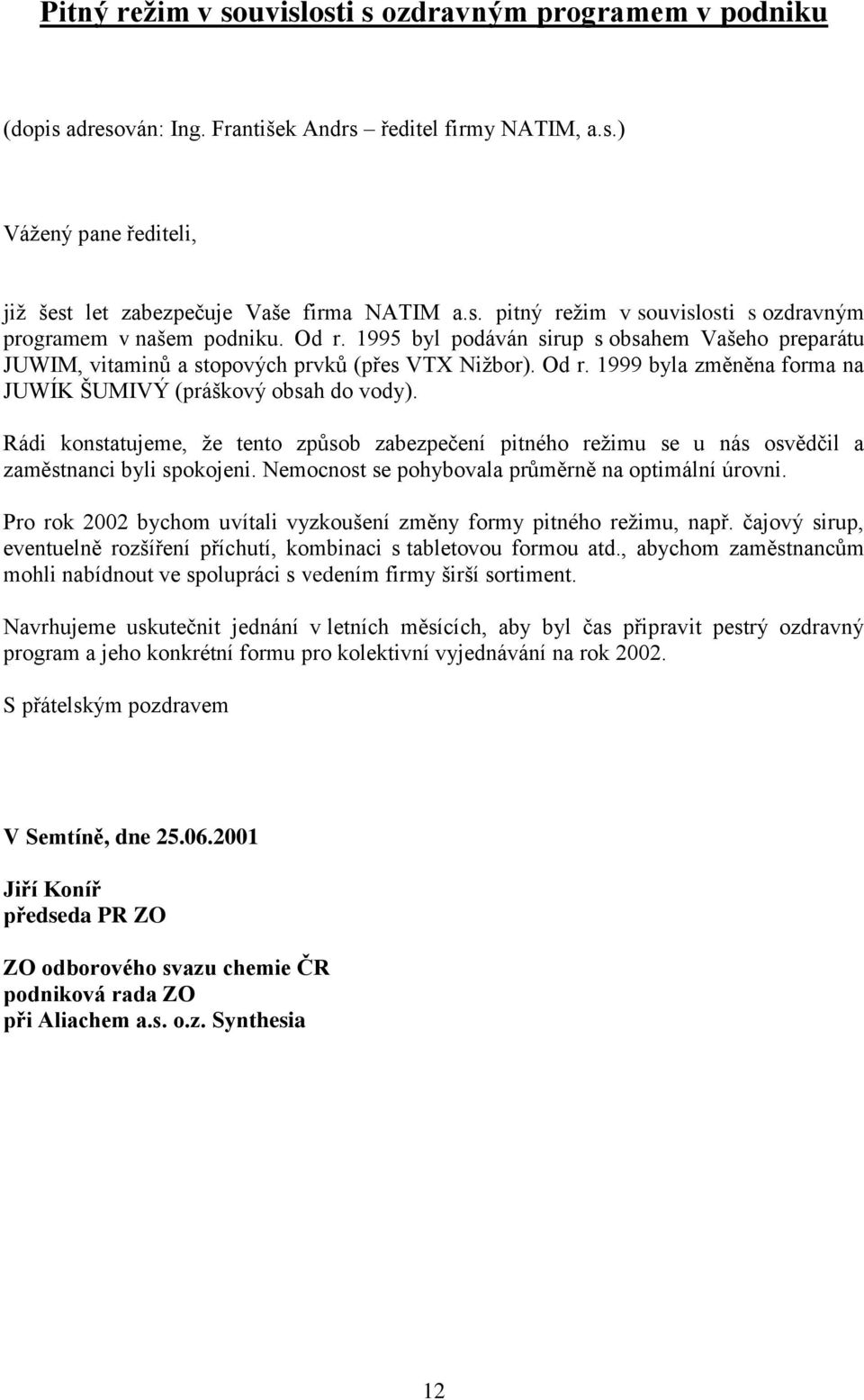 Rádi konstatujeme, ţe tento způsob zabezpečení pitného reţimu se u nás osvědčil a zaměstnanci byli spokojeni. Nemocnost se pohybovala průměrně na optimální úrovni.