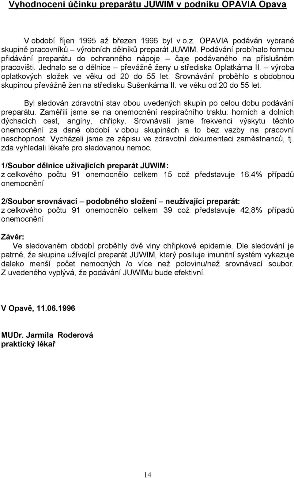 výroba oplatkových sloţek ve věku od 20 do 55 let. Srovnávání proběhlo s obdobnou skupinou převáţně ţen na středisku Sušenkárna II. ve věku od 20 do 55 let. Byl sledován zdravotní stav obou uvedených skupin po celou dobu podávání preparátu.