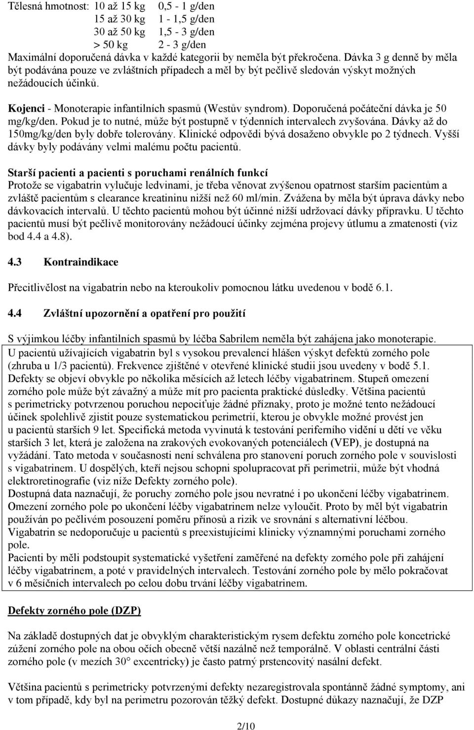 Doporučená počáteční dávka je 50 mg/kg/den. Pokud je to nutné, může být postupně v týdenních intervalech zvyšována. Dávky až do 150mg/kg/den byly dobře tolerovány.