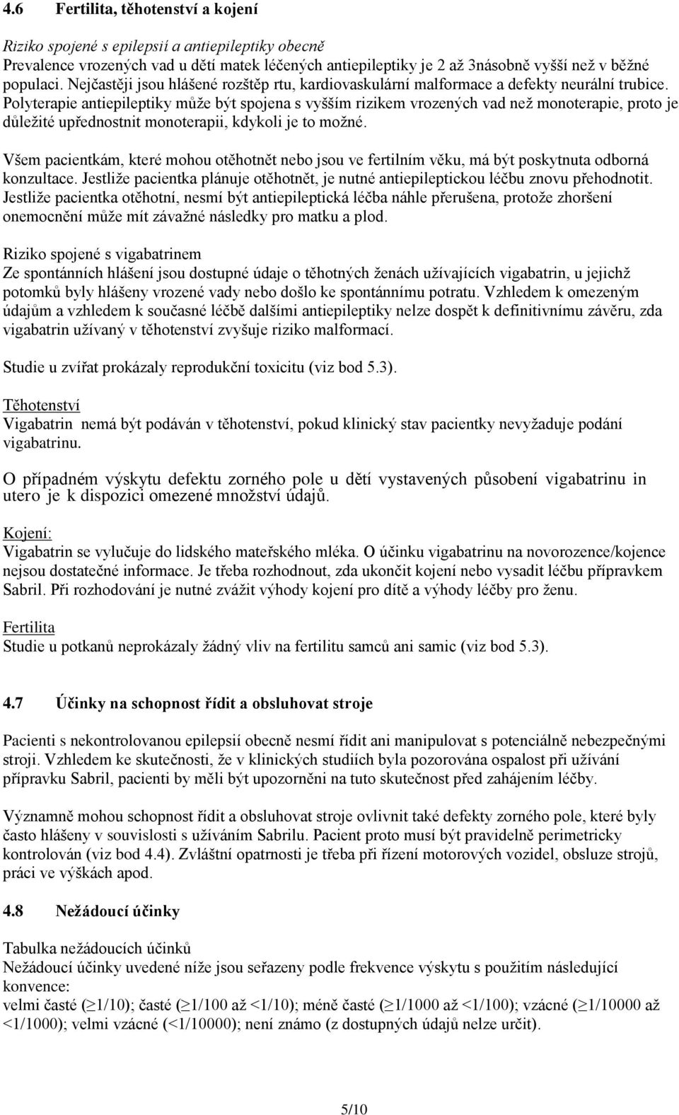 Polyterapie antiepileptiky může být spojena s vyšším rizikem vrozených vad než monoterapie, proto je důležité upřednostnit monoterapii, kdykoli je to možné.