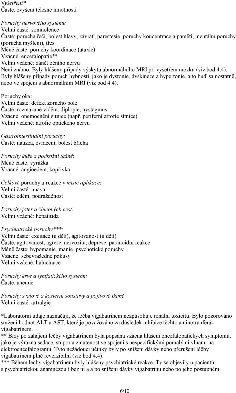 (viz bod 4.4). Byly hlášeny případy poruch hybnosti, jako je dystonie, dyskineze a hypertonie, a to buď samostatně, nebo ve spojení s abnormálním MRI (viz bod 4.4). Poruchy oka: Velmi časté: defekt zorného pole Časté: rozmazané vidění, diplopie, nystagmus Vzácné: onemocnění sítnice (např.