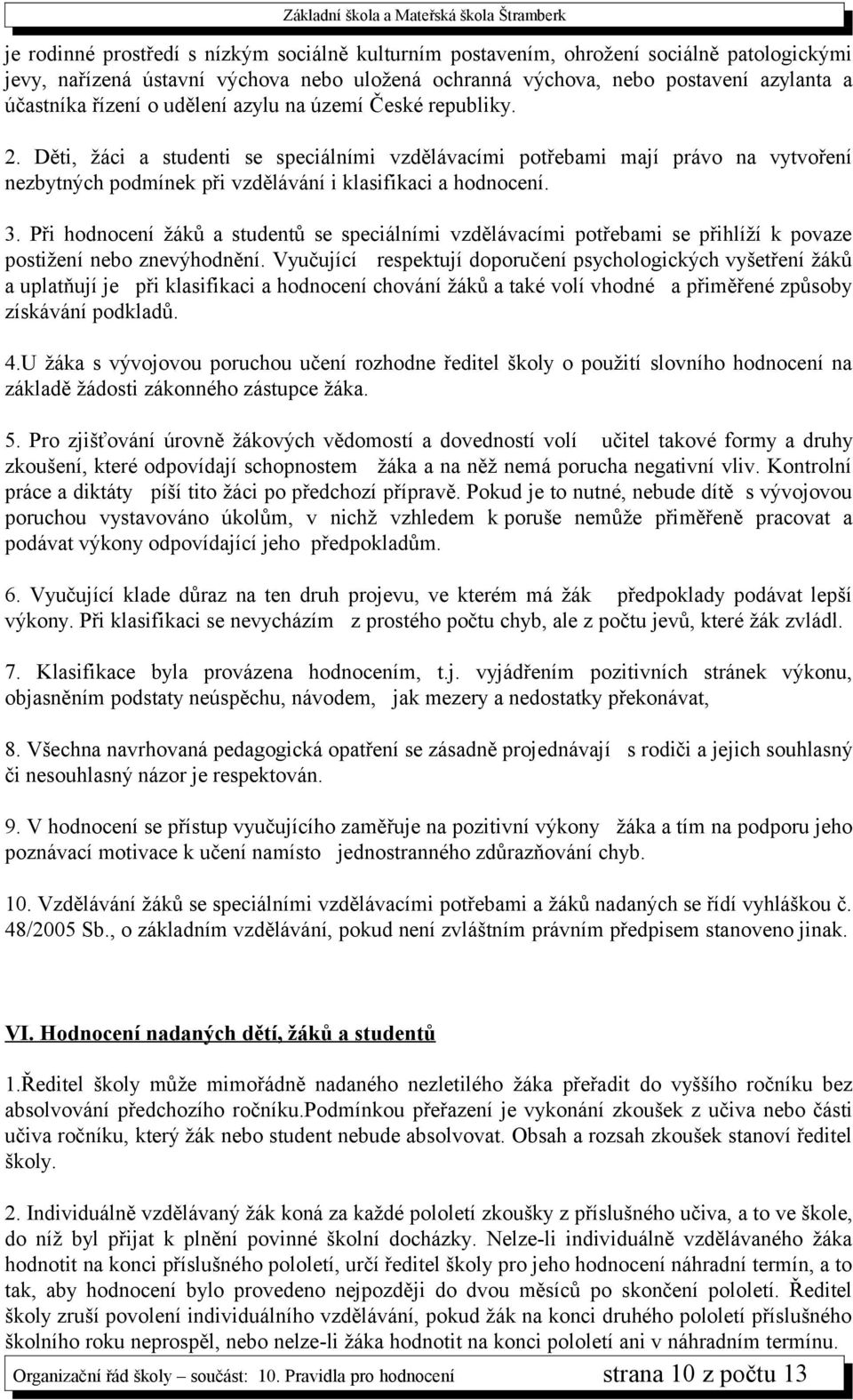 Při hodnocení žáků a studentů se speciálními vzdělávacími potřebami se přihlíží k povaze postižení nebo znevýhodnění.