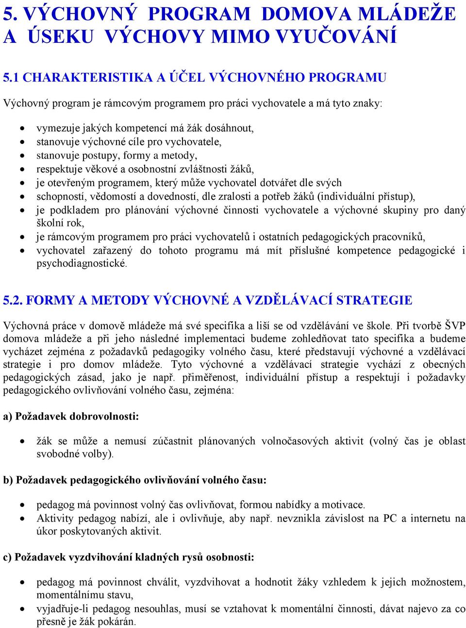 vychovatele, stanovuje postupy, formy a metody, respektuje věkové a osobnostní zvláštnosti žáků, je otevřeným programem, který může vychovatel dotvářet dle svých schopností, vědomostí a dovedností,