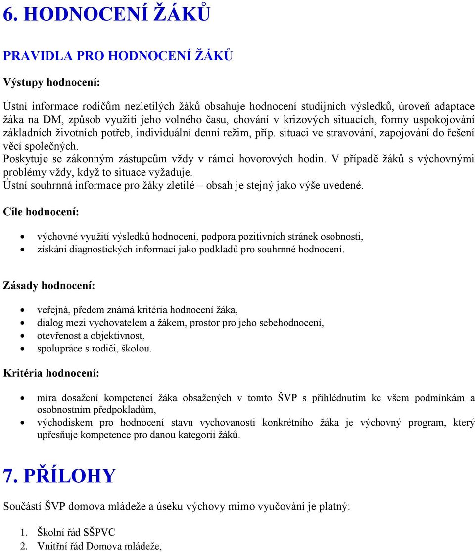 Poskytuje se zákonným zástupcům vždy v rámci hovorových hodin. V případě žáků s výchovnými problémy vždy, když to situace vyžaduje.