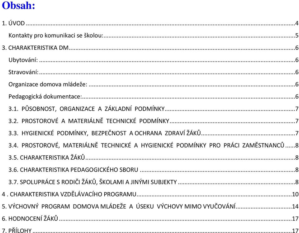 PROSTOROVÉ, MATERIÁLNĚ TECHNICKÉ A HYGIENICKÉ PODMÍNKY PRO PRÁCI ZAMĚSTNANCŮ... 8 3.5. CHARAKTERISTIKA ŽÁKŮ... 8 3.6. CHARAKTERISTIKA PEDAGOGICKÉHO SBORU... 8 3.7.