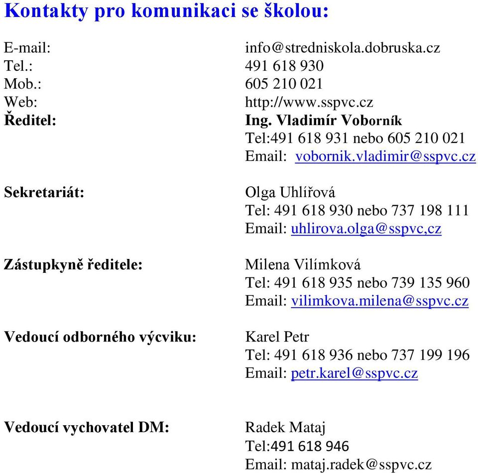 cz Sekretariát: Zástupkyně ředitele: Vedoucí odborného výcviku: Olga Uhlířová Tel: 491 618 930 nebo 737 198 111 Email: uhlirova.