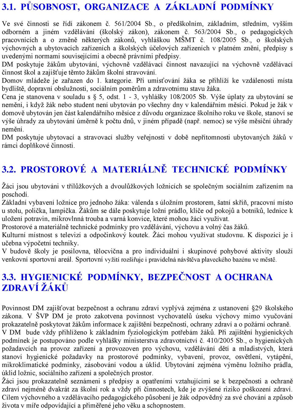 , o školských výchovných a ubytovacích zařízeních a školských účelových zařízeních v platném znění, předpisy s uvedenými normami souvisejícími a obecně právními předpisy.