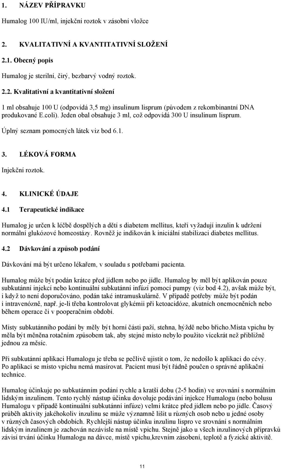 coli). Jeden obal obsahuje 3 ml, což odpovídá 300 U insulinum lisprum. Úplný seznam pomocných látek viz bod 6.1. 3. LÉKOVÁ FORMA Injekční roztok. 4. KLINICKÉ ÚDAJE 4.