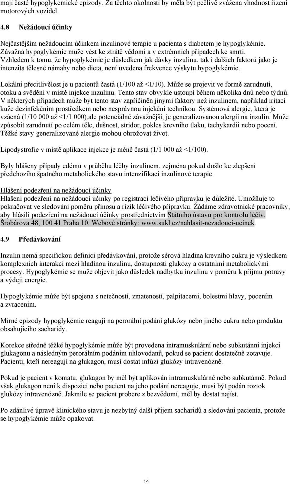 Vzhledem k tomu, že hypoglykémie je důsledkem jak dávky inzulinu, tak i dalších faktorů jako je intenzita tělesné námahy nebo dieta, není uvedena frekvence výskytu hypoglykémie.