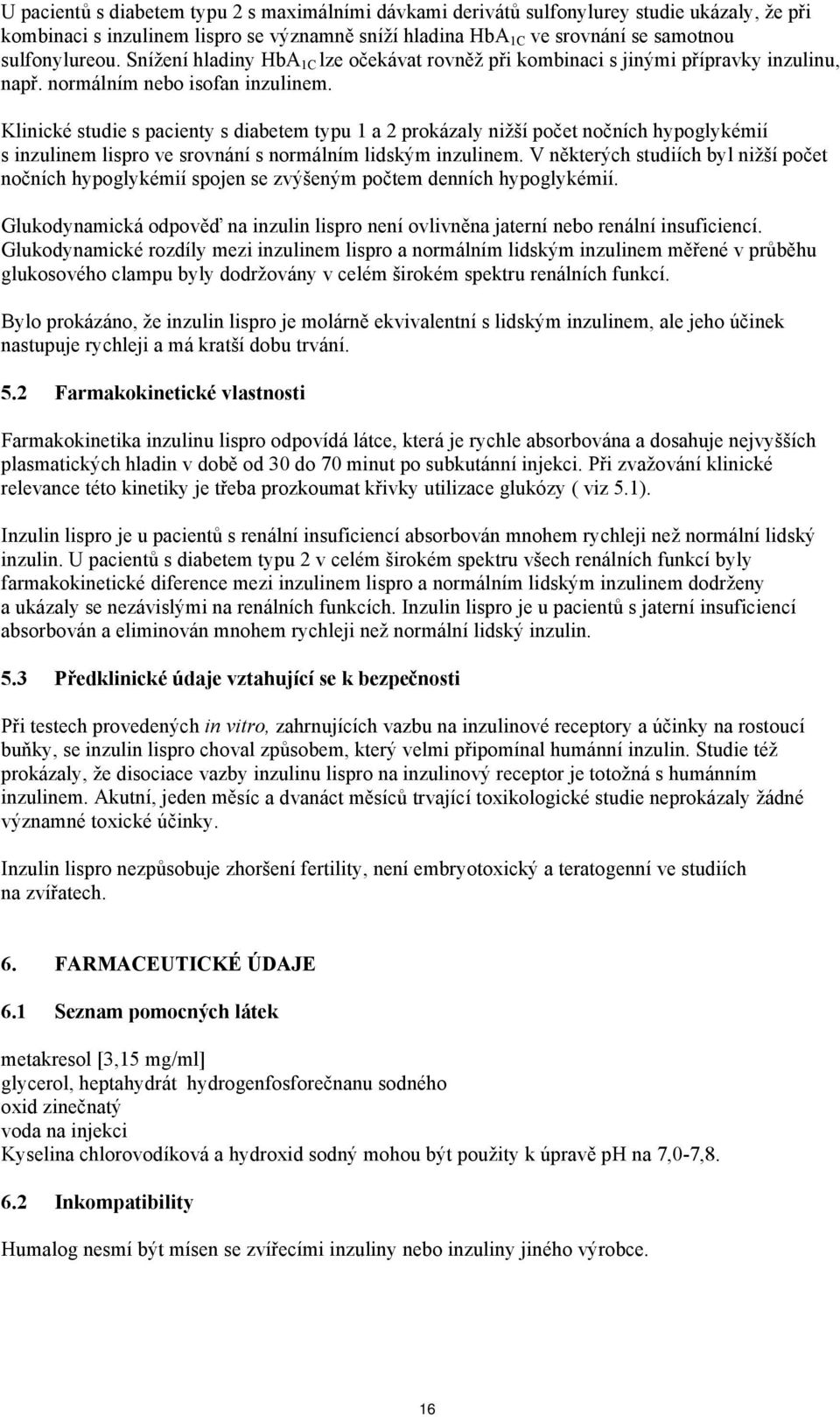 Klinické studie s pacienty s diabetem typu 1 a 2 prokázaly nižší počet nočních hypoglykémií s inzulinem lispro ve srovnání s normálním lidským inzulinem.