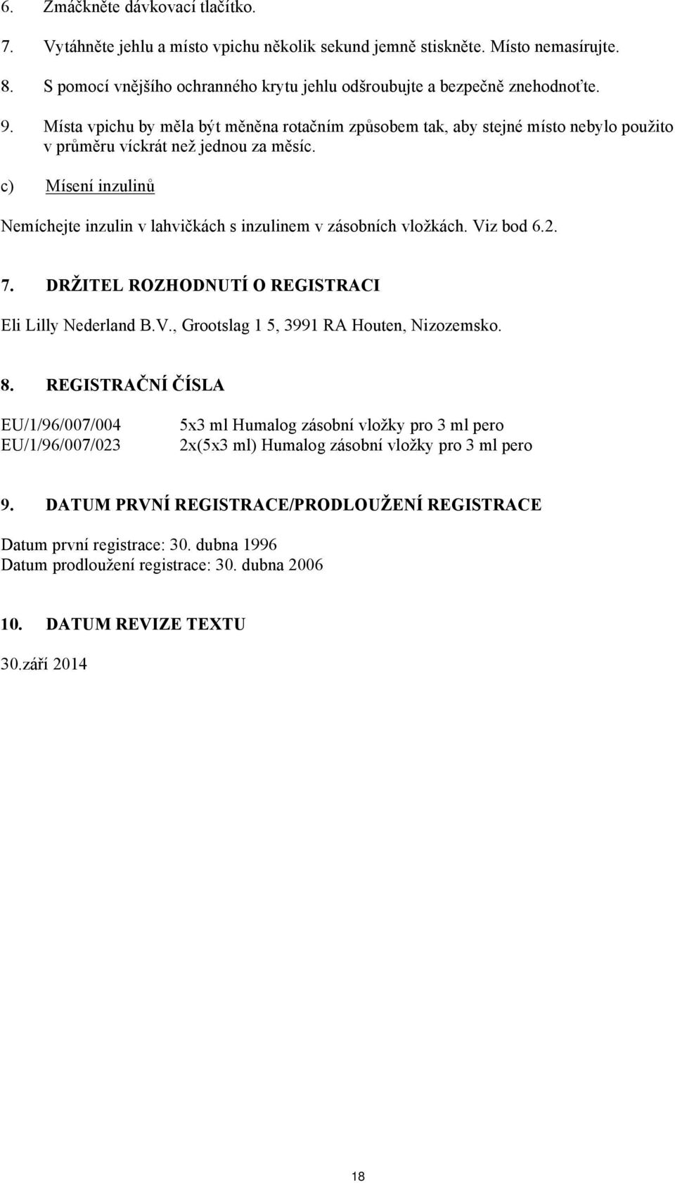 c) Mísení inzulinů Nemíchejte inzulin v lahvičkách s inzulinem v zásobních vložkách. Viz bod 6.2. 7. DRŽITEL ROZHODNUTÍ O REGISTRACI Eli Lilly Nederland B.V., Grootslag 1 5, 3991 RA Houten, Nizozemsko.