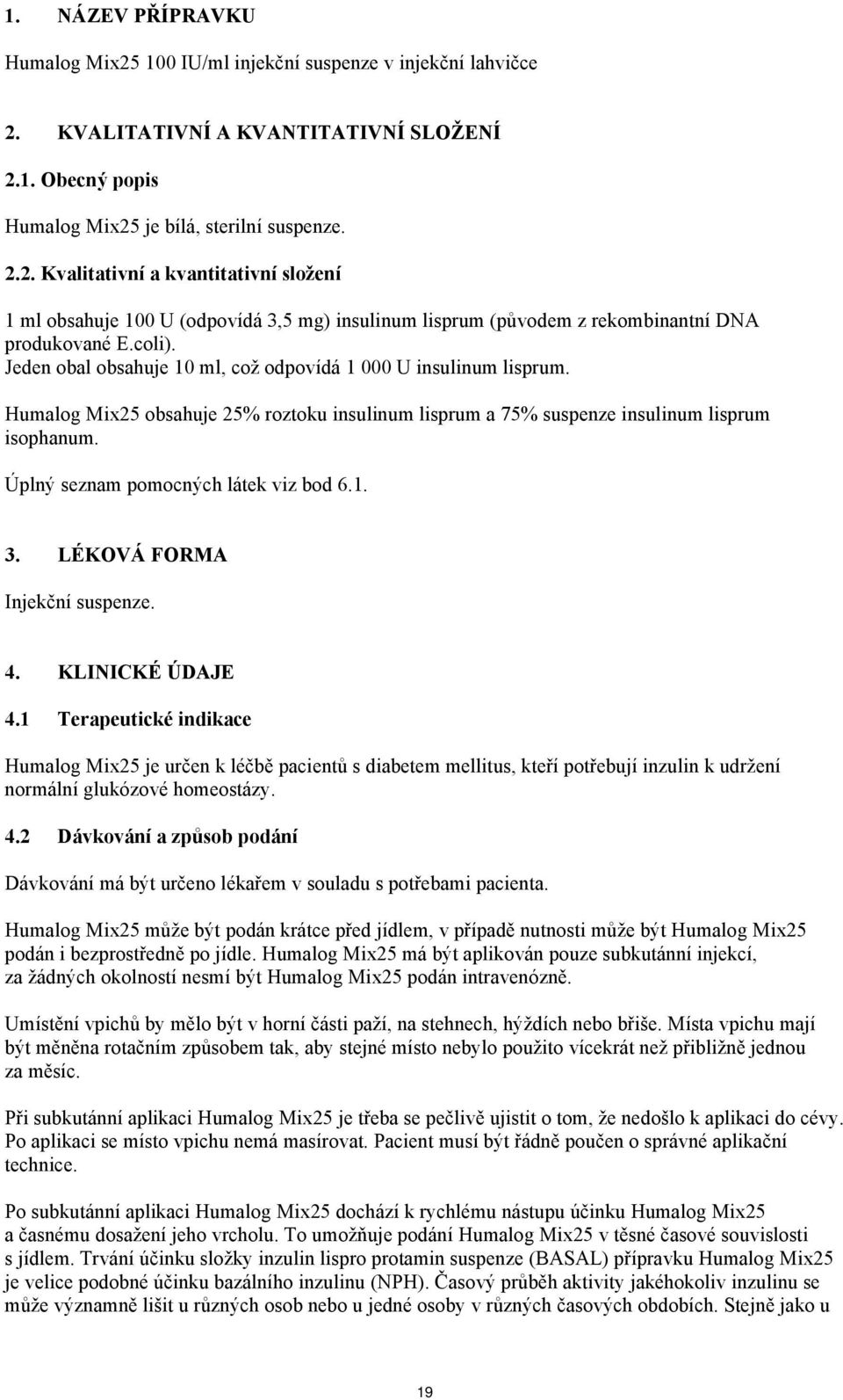 Úplný seznam pomocných látek viz bod 6.1. 3. LÉKOVÁ FORMA Injekční suspenze. 4. KLINICKÉ ÚDAJE 4.