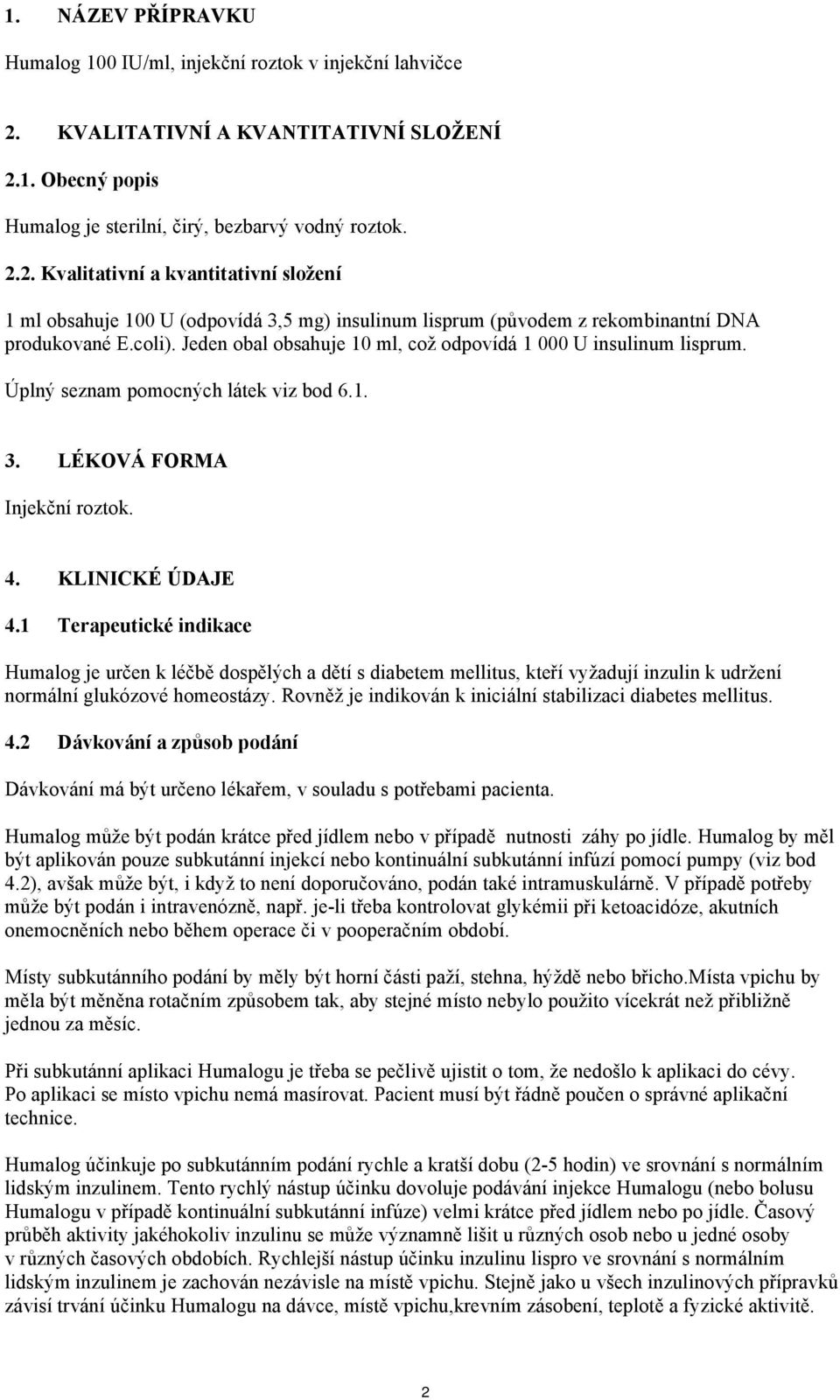 coli). Jeden obal obsahuje 10 ml, což odpovídá 1 000 U insulinum lisprum. Úplný seznam pomocných látek viz bod 6.1. 3. LÉKOVÁ FORMA Injekční roztok. 4. KLINICKÉ ÚDAJE 4.