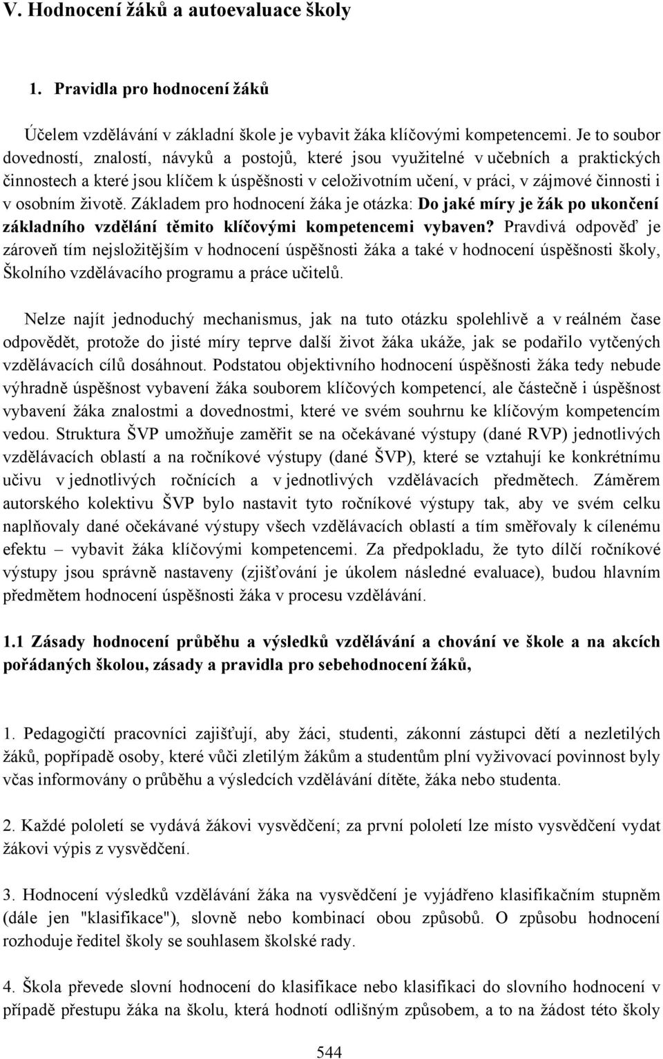 osobním životě. Základem pro hodnocení žáka je otázka: Do jaké míry je žák po ukončení základního vzdělání těmito klíčovými kompetencemi vybaven?