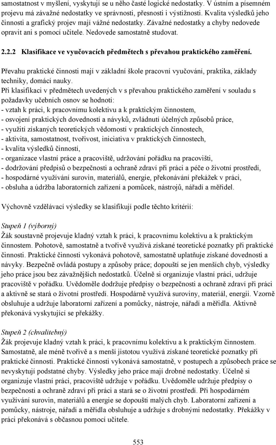 2.2 Klasifikace ve vyučovacích předmětech s převahou praktického zaměření. Převahu praktické činnosti mají v základní škole pracovní vyučování, praktika, základy techniky, domácí nauky.