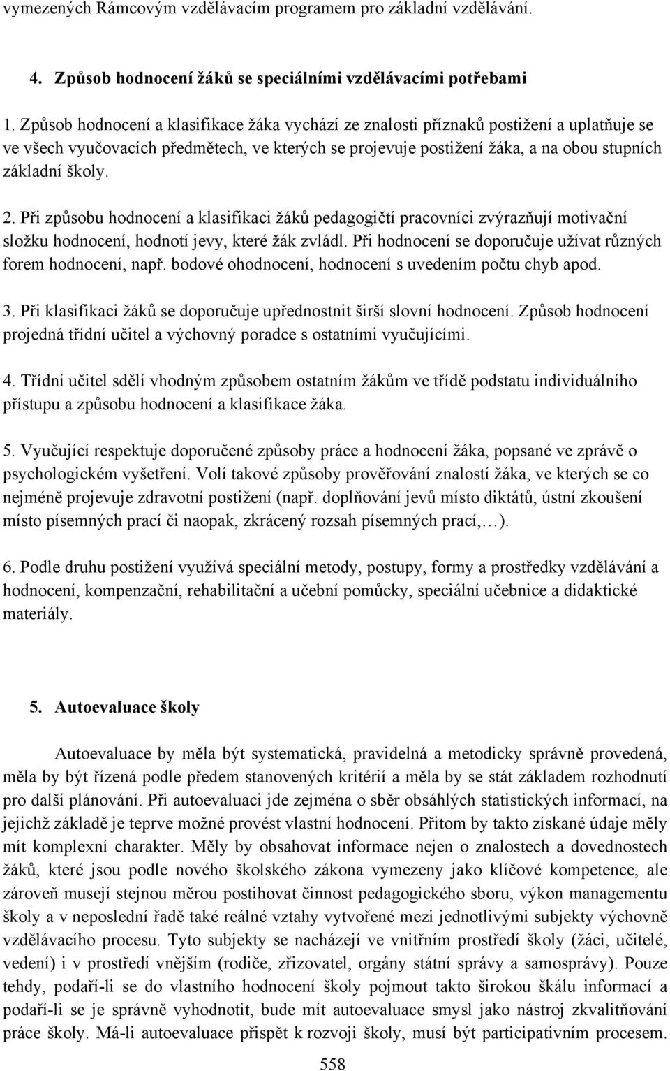 Při způsobu hodnocení a klasifikaci žáků pedagogičtí pracovníci zvýrazňují motivační složku hodnocení, hodnotí jevy, které žák zvládl. Při hodnocení se doporučuje užívat různých forem hodnocení, např.