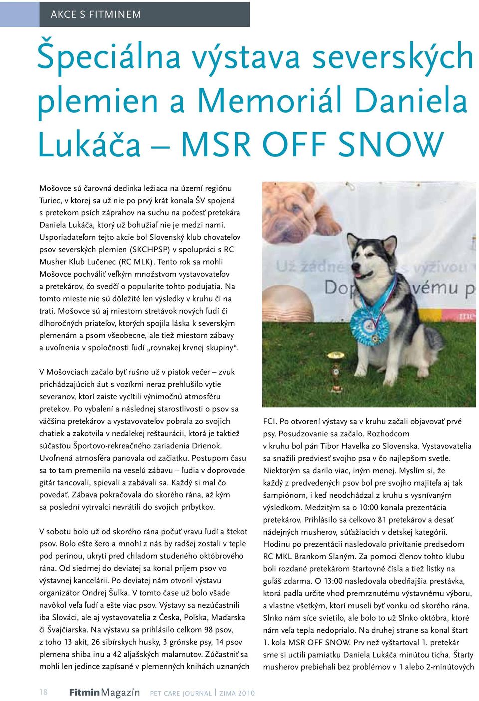 Usporiadateľom tejto akcie bol Slovenský klub chovateľov psov severských plemien (SKCHPSP) v spolupráci s RC Musher Klub Lučenec (RC MLK).