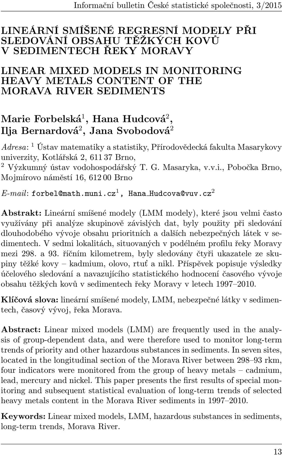 Kotlářská 2, 611 37 Brno, 2 Výzkumný ústav vodohospodářský T. G. Masaryka, v.v.i., Pobočka Brno, Mojmírovo náměstí 16, 612 00 Brno E-mail: forbel@math.muni.cz 1, Hana Hudcova@vuv.