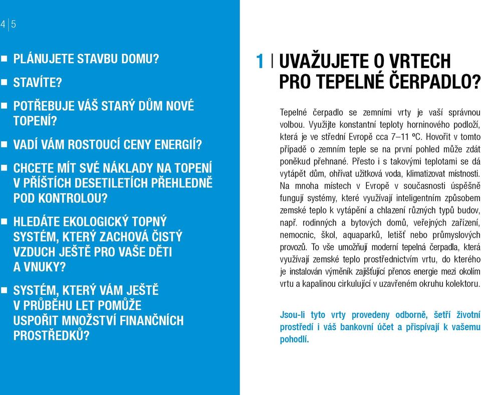 1 Uvažujete o vrtech pro tepelné čerpadlo? Tepelné čerpadlo se zemními vrty je vaší správnou volbou. Využijte konstantní teploty horninového podloží, která je ve střední Evropě cca 7 11 ºC.