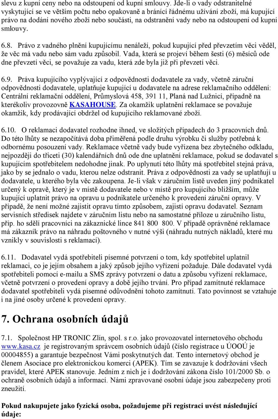 odstoupení od kupní smlouvy. 6.8. Právo z vadného plnění kupujícímu nenáleží, pokud kupující před převzetím věci věděl, že věc má vadu nebo sám vadu způsobil.