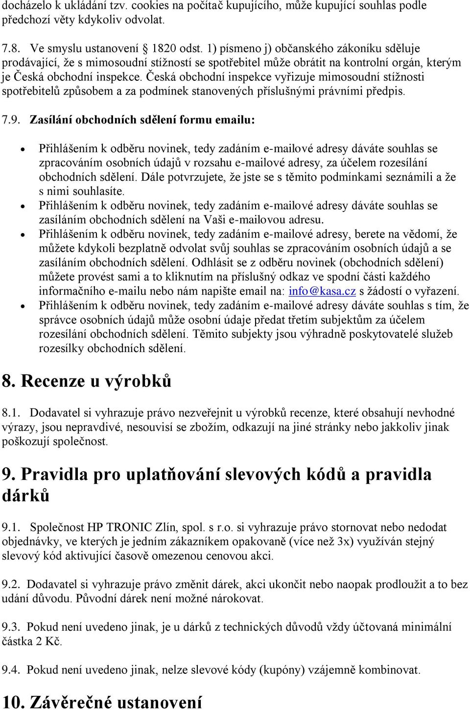 Česká obchodní inspekce vyřizuje mimosoudní stížnosti spotřebitelů způsobem a za podmínek stanovených příslušnými právními předpis. 7.9.