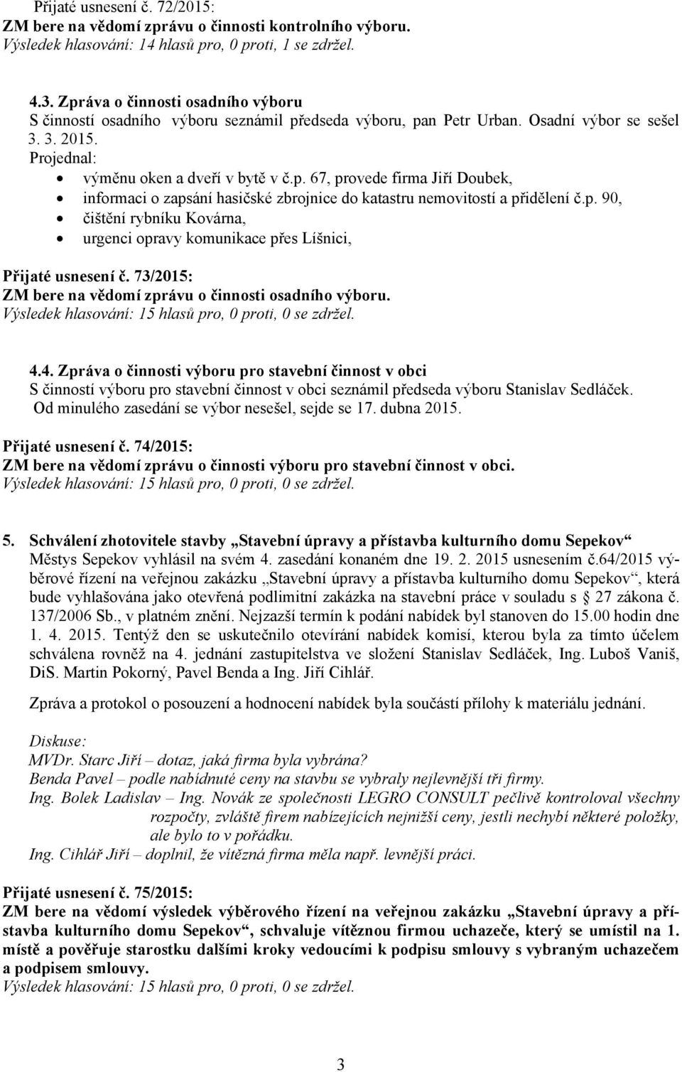 p. 90, čištění rybníku Kovárna, urgenci opravy komunikace přes Líšnici, Přijaté usnesení č. 73/2015: ZM bere na vědomí zprávu o činnosti osadního výboru. 4.