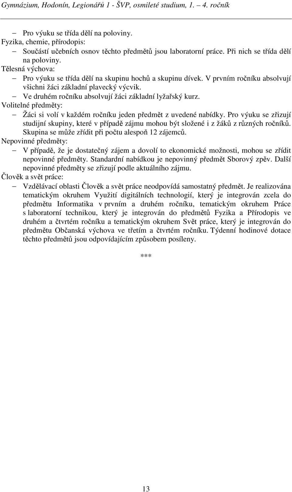 Volitelné předměty: Žáci si volí v každém ročníku jeden předmět z uvedené nabídky. Pro výuku se zřizují studijní skupiny, které v případě zájmu mohou být složené i z žáků z různých ročníků.