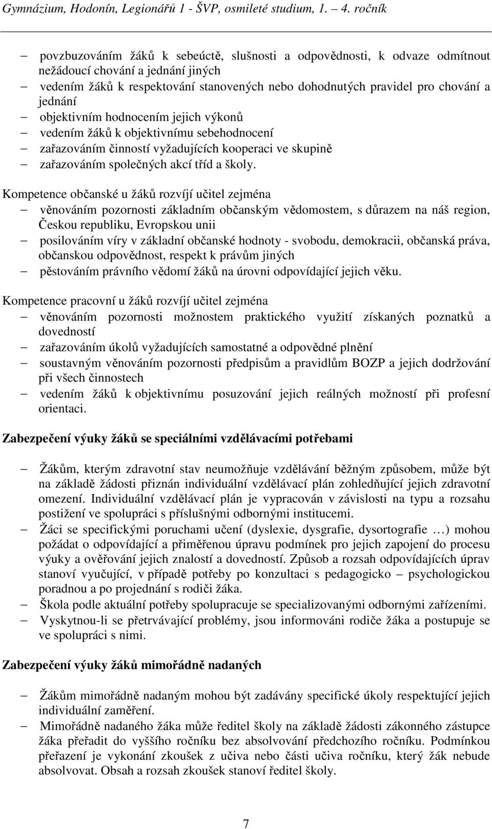 Kompetence občanské u žáků rozvíjí učitel zejména věnováním pozornosti základním občanským vědomostem, s důrazem na náš region, Českou republiku, Evropskou unii posilováním víry v základní občanské