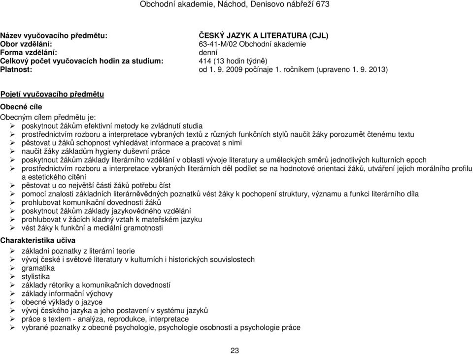 013) Pojetí vyučovacího předmětu Obecné cíle Obecným cílem předmětu je: poskytnout žákům efektivní metody ke zvládnutí studia prostřednictvím rozboru a interpretace vybraných textů z různých