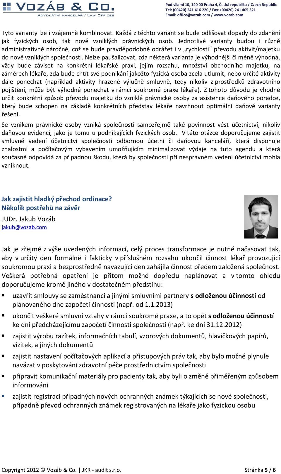 Nelze paušalizovat, zda některá varianta je výhodnější či méně výhodná, vždy bude záviset na konkrétní lékařské praxi, jejím rozsahu, množství obchodního majetku, na záměrech lékaře, zda bude chtít