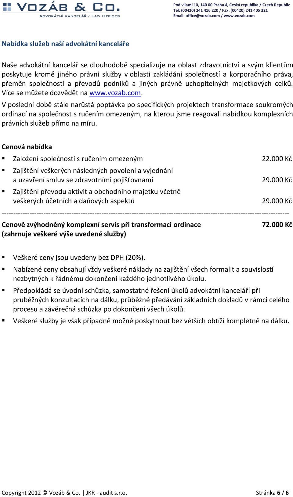 V poslední době stále narůstá poptávka po specifických projektech transformace soukromých ordinací na společnost s ručením omezeným, na kterou jsme reagovali nabídkou komplexních právních služeb