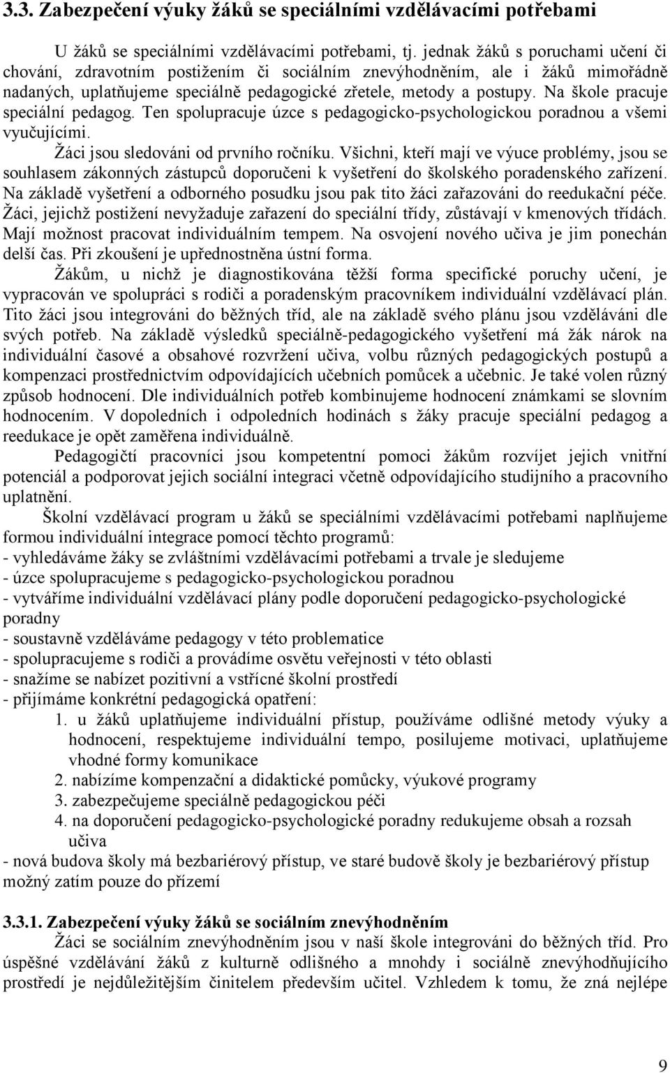 Na škole pracuje speciální pedagog. Ten spolupracuje úzce s pedagogicko-psychologickou poradnou a všemi vyučujícími. Žáci jsou sledováni od prvního ročníku.