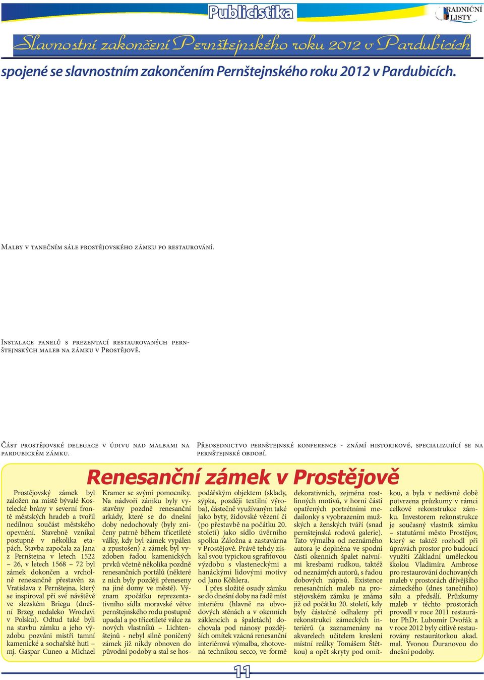 Část prostějovské dlgac v údivu nad malbami na pardubickém zámku. Prostějovský zámk byl založn na místě bývalé Kostlcké brány v svrní frontě městských hradb a tvořil ndílnou součást městského opvnění.