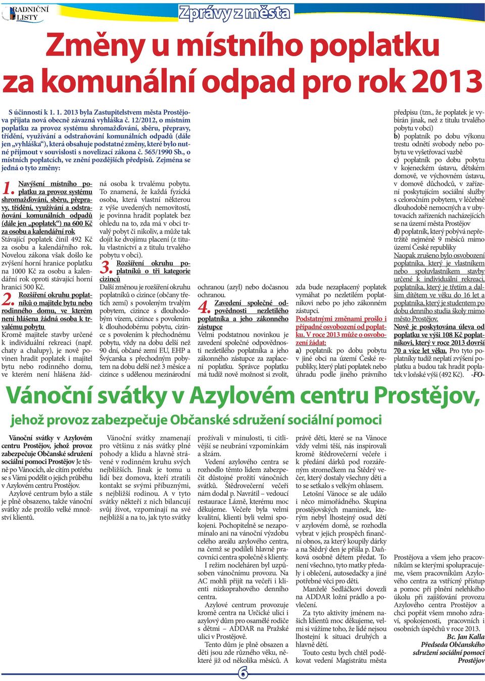 přijmout v souvislosti s novlizací zákona č. 565/1990 Sb., o místních poplatcích, v znění pozdějších přdpisů. Zjména s jdná o tyto změny: 1.