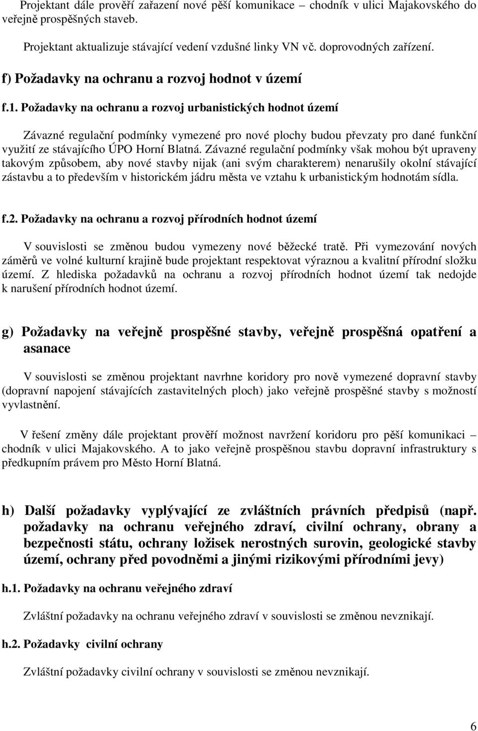 Požadavky na ochranu a rozvoj urbanistických hodnot území Závazné regulační podmínky vymezené pro nové plochy budou převzaty pro dané funkční využití ze stávajícího ÚPO Horní Blatná.