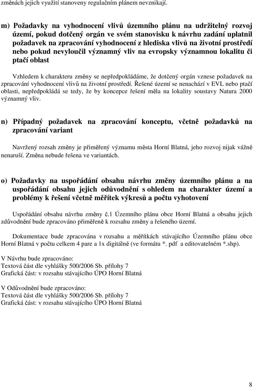 životní prostředí nebo pokud nevyloučil významný vliv na evropsky významnou lokalitu či ptačí oblast Vzhledem k charakteru změny se nepředpokládáme, že dotčený orgán vznese požadavek na zpracování