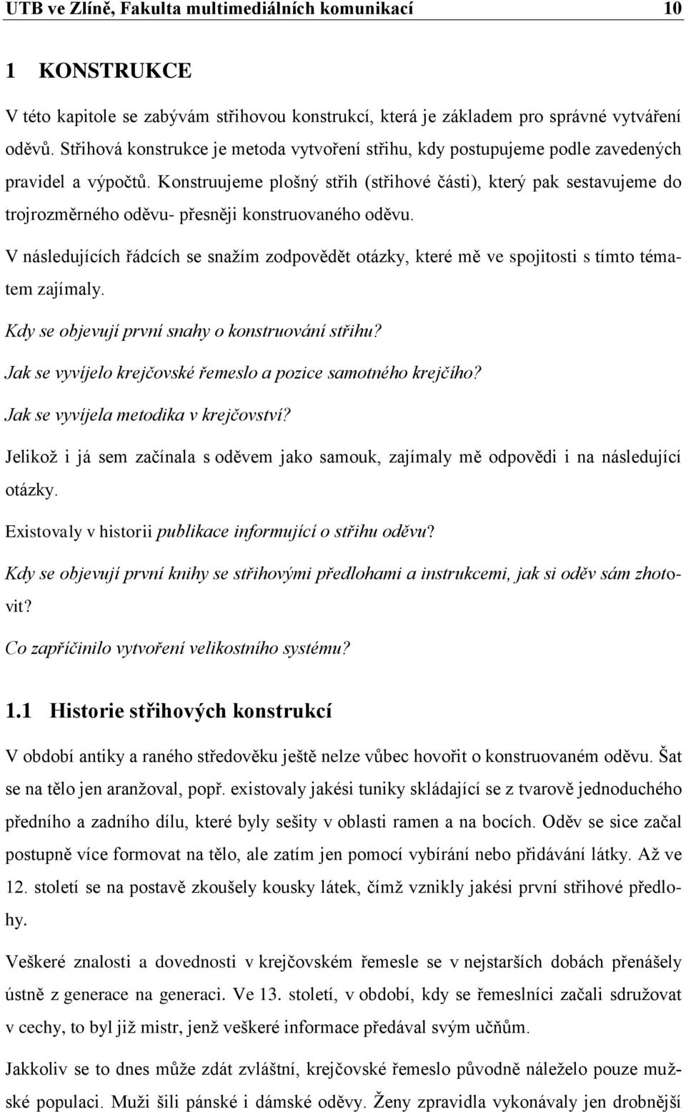 Konstruujeme plošný střih (střihové části), který pak sestavujeme do trojrozměrného oděvu- přesněji konstruovaného oděvu.