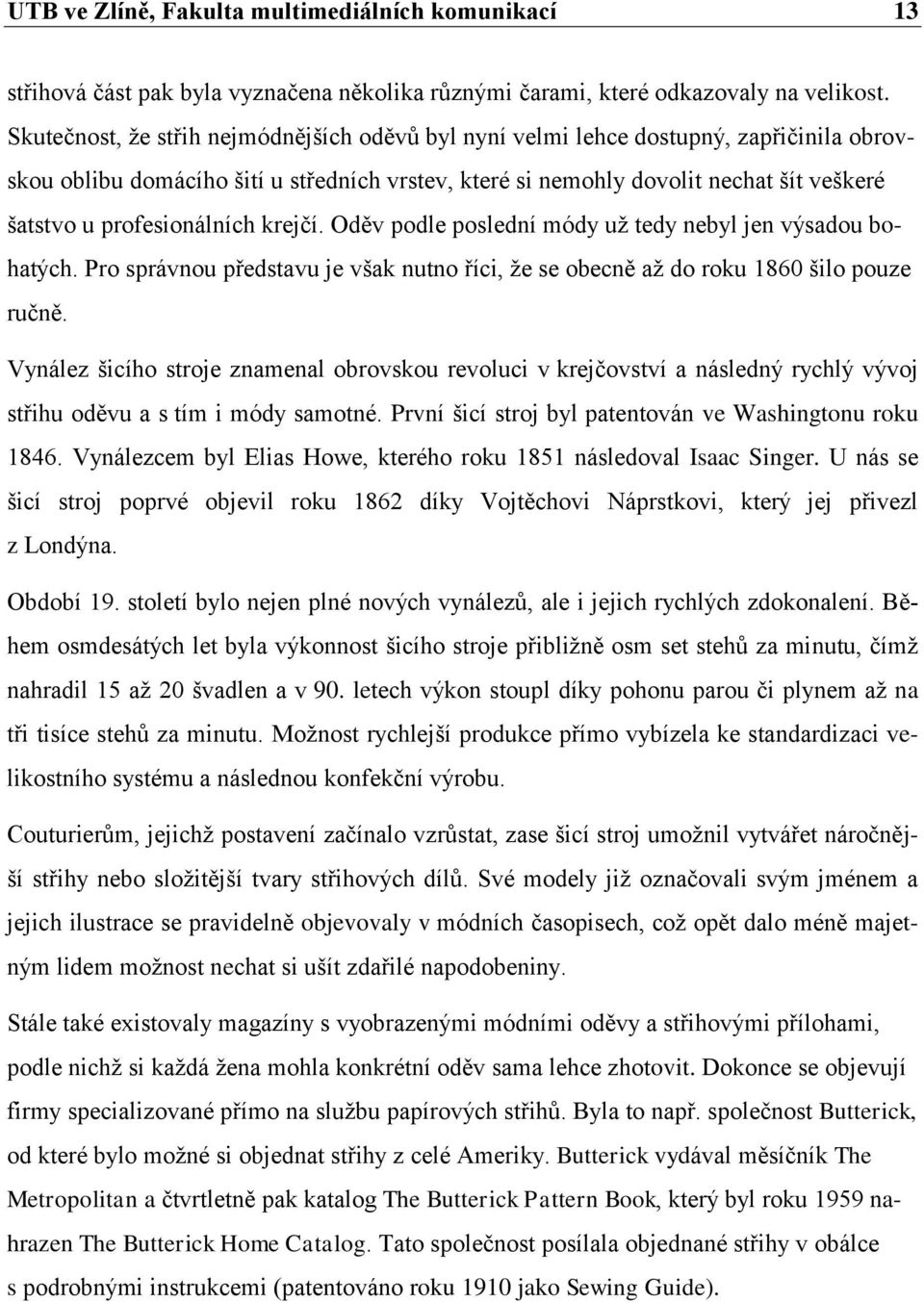 profesionálních krejčí. Oděv podle poslední módy uţ tedy nebyl jen výsadou bohatých. Pro správnou představu je však nutno říci, ţe se obecně aţ do roku 1860 šilo pouze ručně.