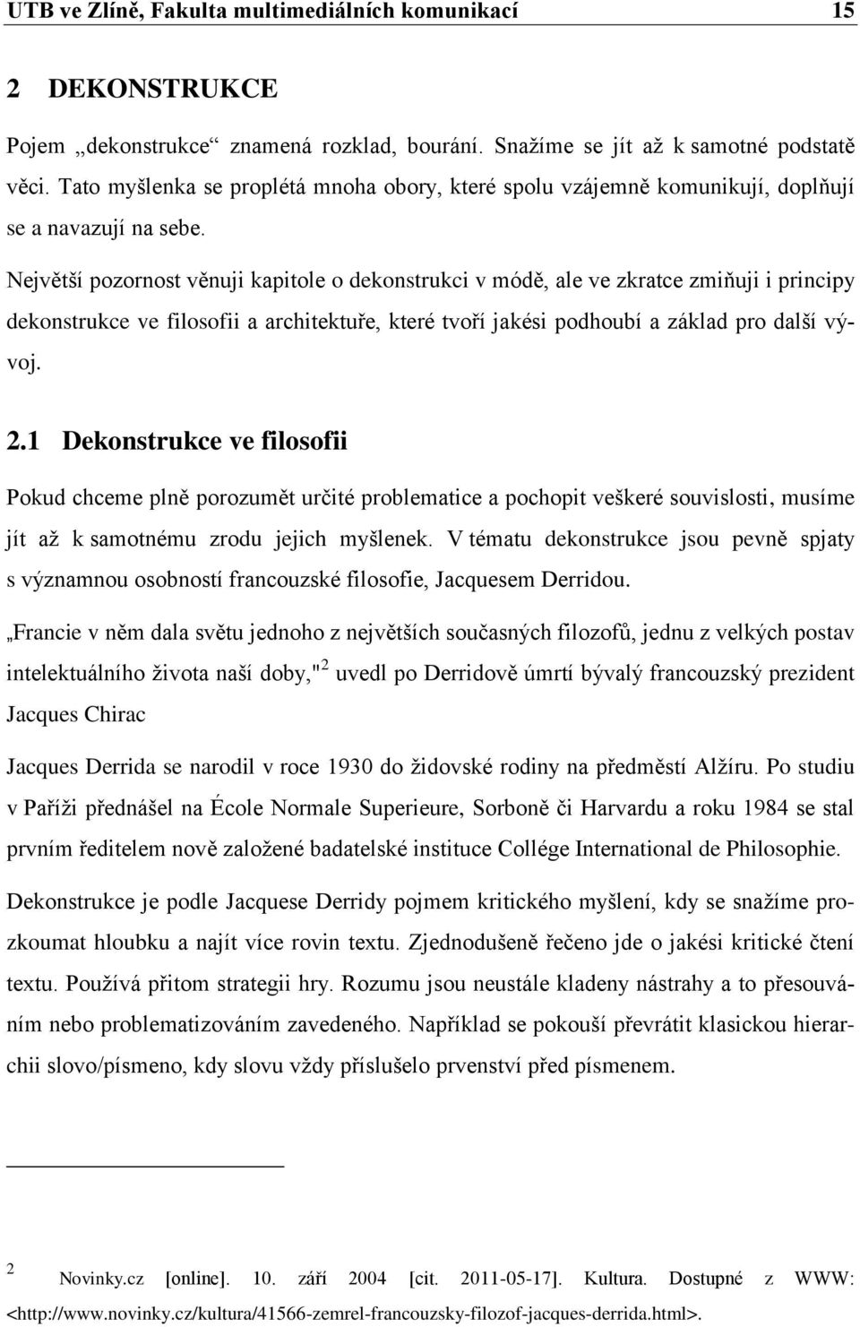 Největší pozornost věnuji kapitole o dekonstrukci v módě, ale ve zkratce zmiňuji i principy dekonstrukce ve filosofii a architektuře, které tvoří jakési podhoubí a základ pro další vývoj. 2.