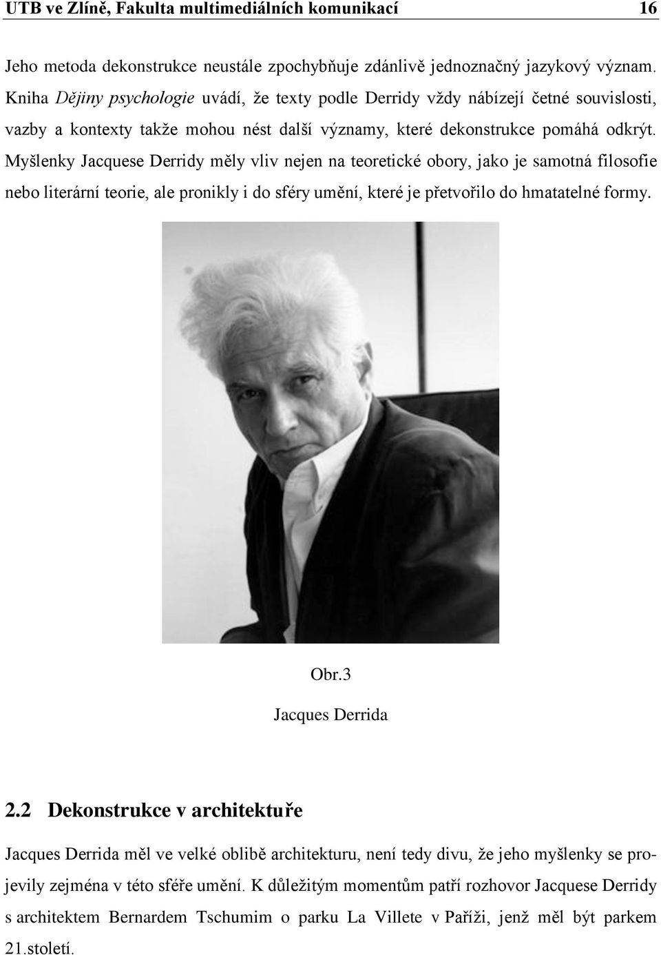 Myšlenky Jacquese Derridy měly vliv nejen na teoretické obory, jako je samotná filosofie nebo literární teorie, ale pronikly i do sféry umění, které je přetvořilo do hmatatelné formy. Obr.