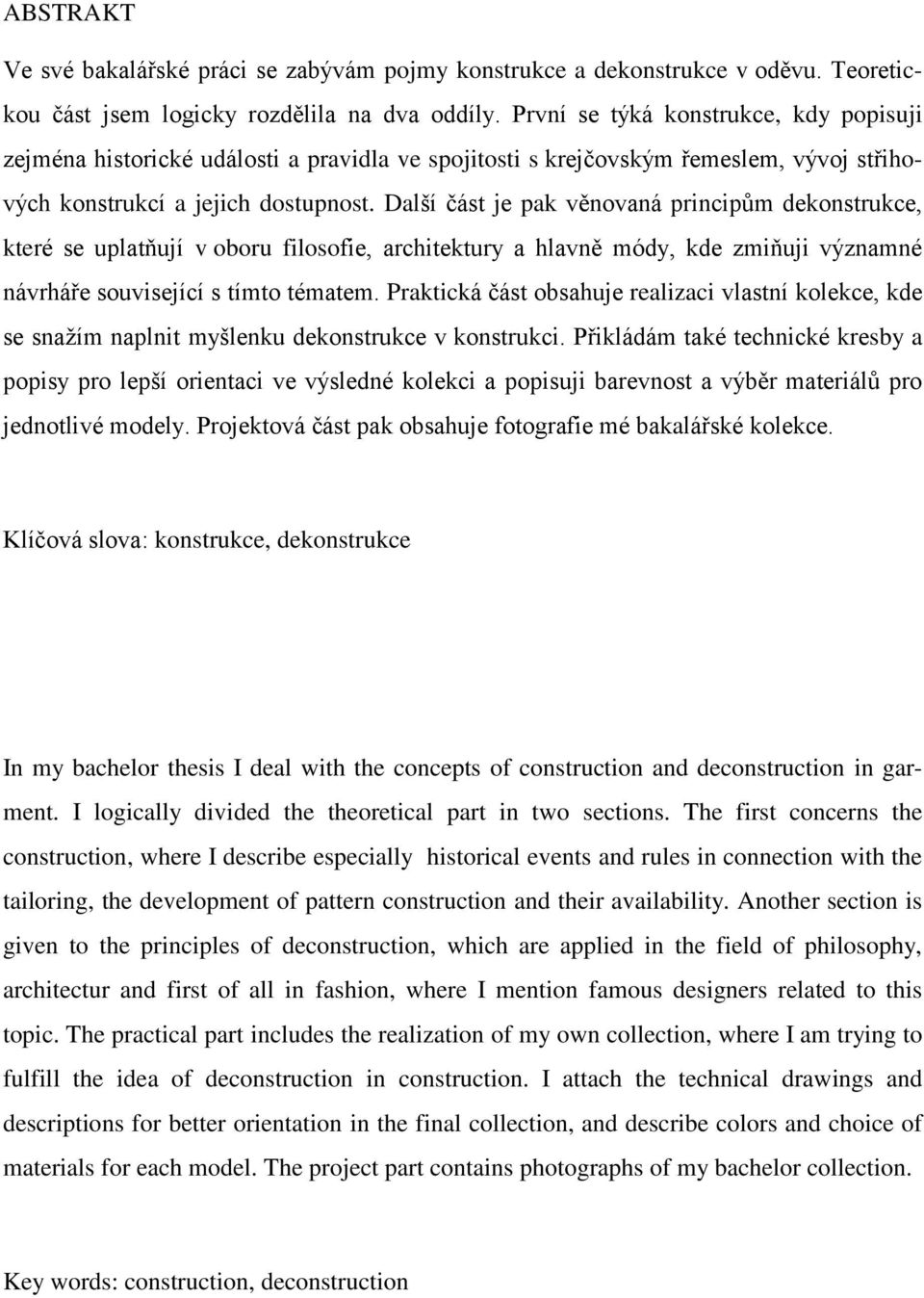 Další část je pak věnovaná principům dekonstrukce, které se uplatňují v oboru filosofie, architektury a hlavně módy, kde zmiňuji významné návrháře související s tímto tématem.