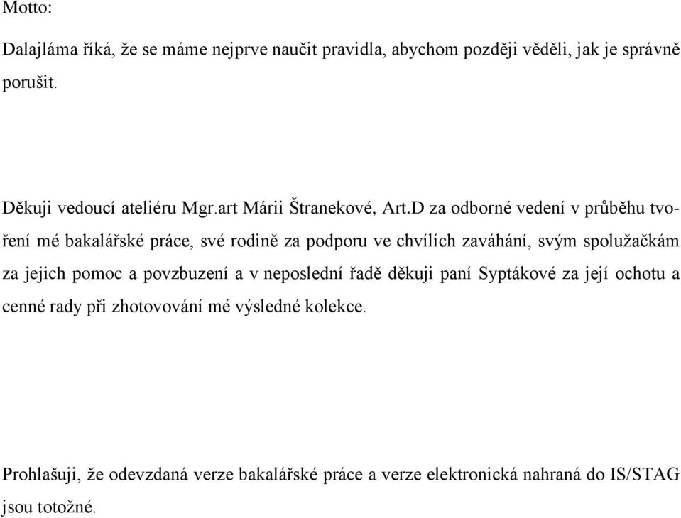 D za odborné vedení v průběhu tvoření mé bakalářské práce, své rodině za podporu ve chvílích zaváhání, svým spoluţačkám za jejich