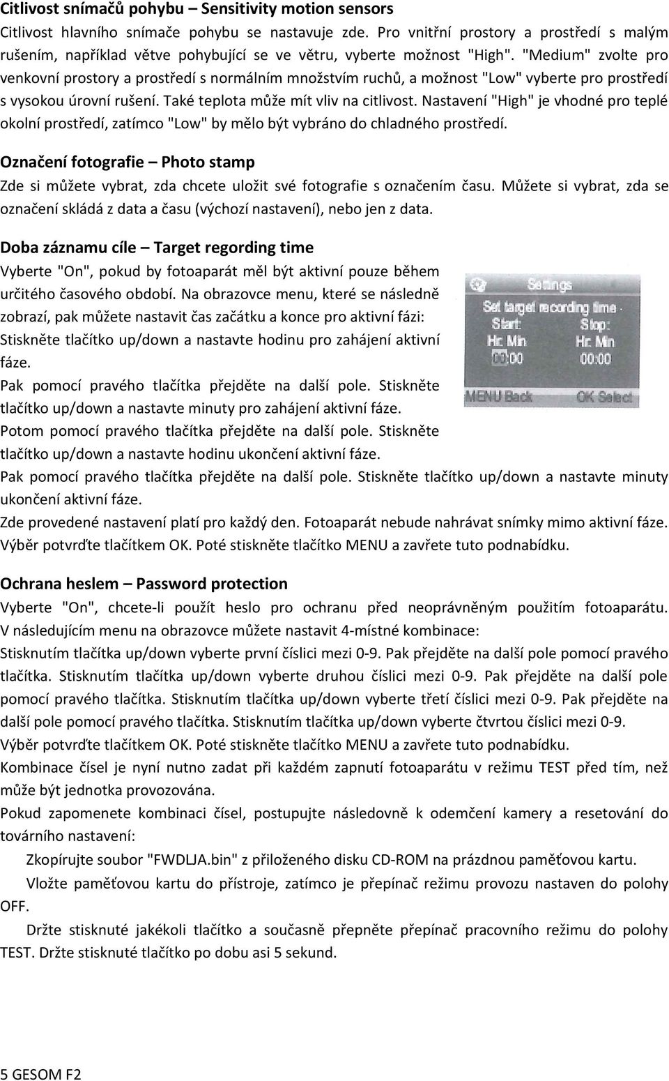 "Medium" zvolte pro venkovní prostory a prostředí s normálním množstvím ruchů, a možnost "Low" vyberte pro prostředí s vysokou úrovní rušení. Také teplota může mít vliv na citlivost.