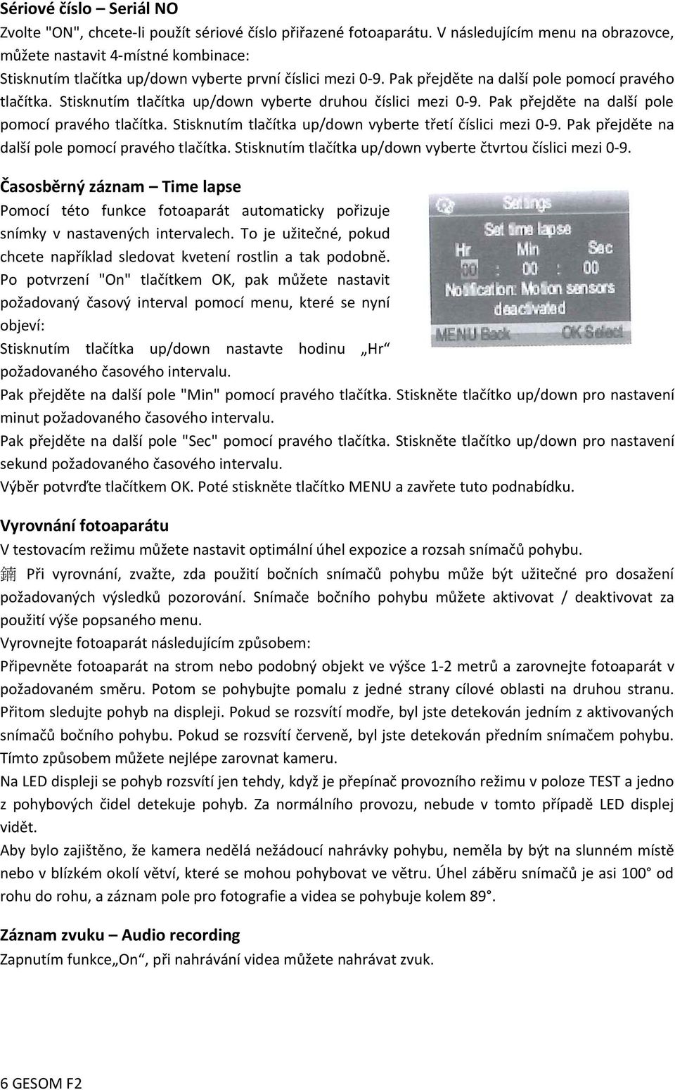 Stisknutím tlačítka up/down vyberte druhou číslici mezi 0-9. Pak přejděte na další pole pomocí pravého tlačítka. Stisknutím tlačítka up/down vyberte třetí číslici mezi 0-9.