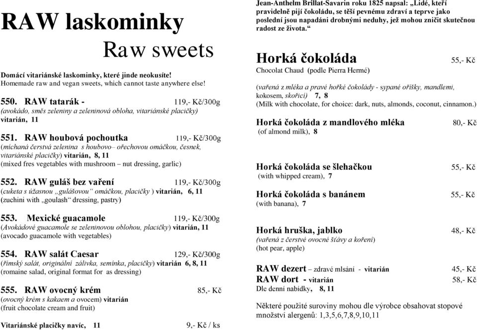 RAW houbová pochoutka 119,- Kč/300g (míchaná čerstvá zelenina s houbovo ořechovou omáčkou, česnek, vitariánské placičky) vitarián, 8, 11 (mixed fres vegetables with mushroom nut dressing, garlic) 552.