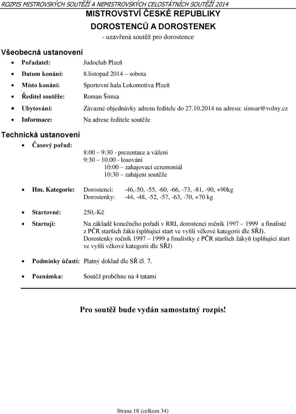 objednávky adresu ředitele do 27.10.2014 na adresu: simsar@volny.cz Informace: Na adrese ředitele soutěže Technická ustanovení Časový pořad: 8:00 9:30 - prezentace a vážení 9:30 10.