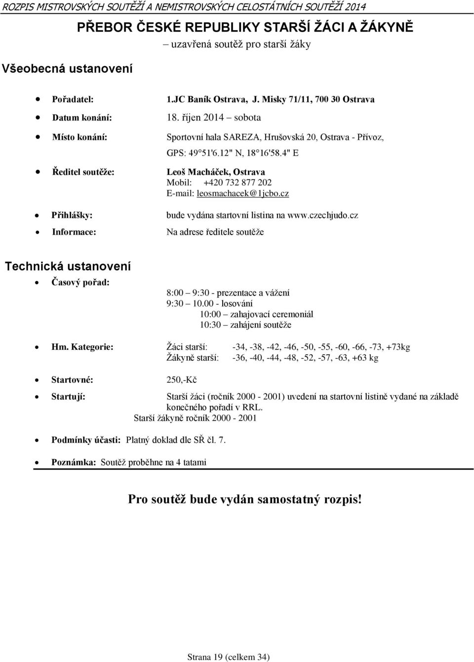 4" E Ředitel soutěže: Leoš Macháček, Ostrava Mobil: +420 732 877 202 E-mail: leosmachacek@1jcbo.cz Přihlášky: bude vydána startovní listina na www.czechjudo.