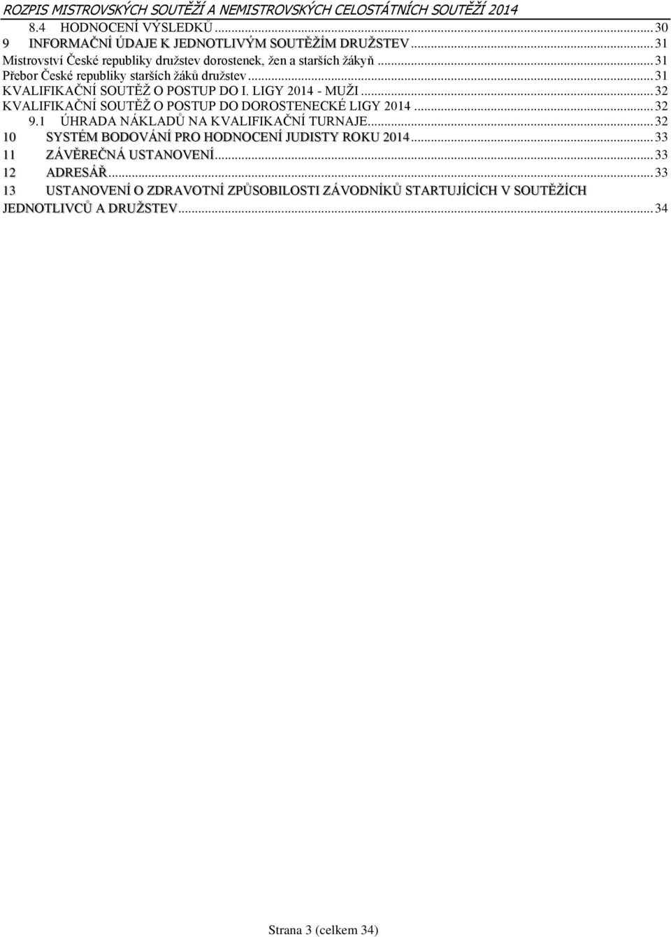 .. 31 KVALIFIKAČNÍ SOUTĚŽ O POSTUP DO I. LIGY 2014 - MUŽI... 32 KVALIFIKAČNÍ SOUTĚŽ O POSTUP DO DOROSTENECKÉ LIGY 2014... 32 9.